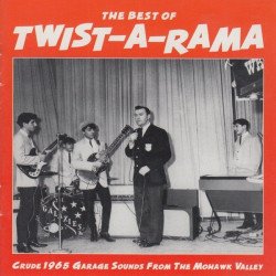 The Best of Twist-A-Rama - Crude 1965 Garage Sound From The Mohawk Valley